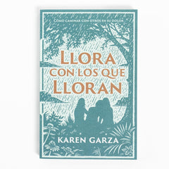 Llora con los que Lloran: Cómo caminar con otros en su dolor