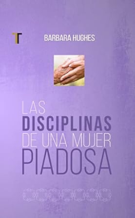Las Disciplinas De Una Mujer Piadosa