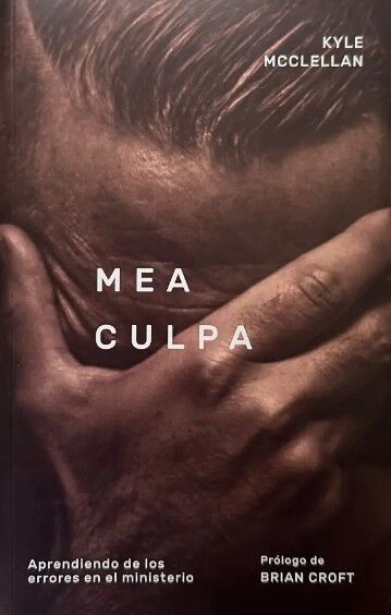 Mea Culpa: Aprendiendo De Los Errores En El Ministerio - Kyle Mcclellan