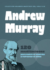 Andrew Murray (120 Meditaciones Para Nutrir El Espíritu Y Refrescar El Alma)