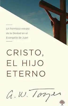 Cristo, El Hijo Eterno - A. W. Tozer