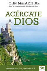Acércate A Dios: Lectura Diaria Para Profundizar Tu Fe - John MacArthur