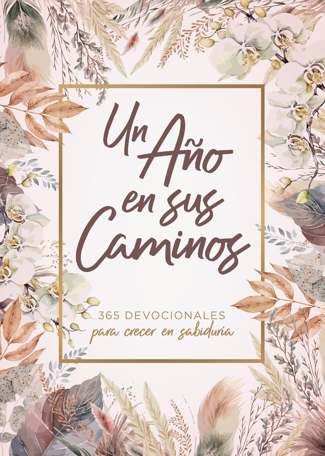 Un Año En Sus Caminos: 365 Devocionales Para Crecer En Sabiduría