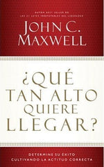 ¿Qué Tan Alto Quiere Llegar? - John Maxwell