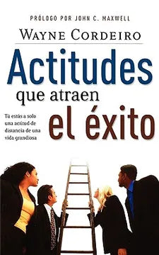 Actitudes Que Atraen Al Éxito - Wayne Cordeiro