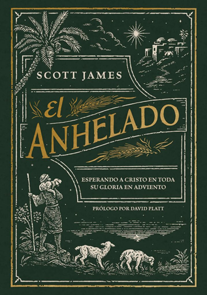 El Anhelado: Esperando A Cristo En Toda Su Gloria En Adviento - Scott James Y David Platt