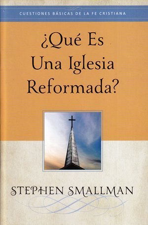 ¿Que Es Una Iglesia Reformada? Stephen Smallman - Faro De Gracia