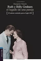 Ruth Y Billy Graham El Legado De Una Pareja: 10 Valores Centrales Para El Siglo Xxi