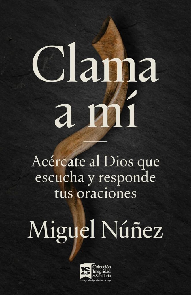 Clama A Mí: Acércate Al Dios Que Escucha Y Responde Tus Oraciones - Dr. Miguel Núñez - Miguel Nuñez