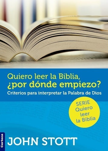 Quiero Leer La Biblia ¿por Donde Empiezo?, Stott Jhon