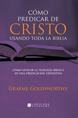 Como Predicar De Cristo Usando Toda La Biblia, G Goldsworthy