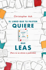 El Libro Que Tu Pastor Quiere Que Leas Christopher Ash