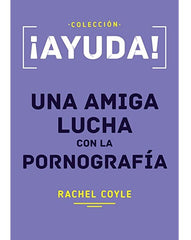 ¡ayuda! Un Amiga Lucha Con La Pornografía Rachel Coyle