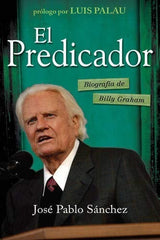 El Predicador: Biografía De Billy Graham, José Pablo Sánchez