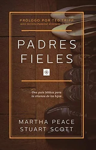 Padres Fieles Una Guía Bíblica Para La Crianza - Stuart