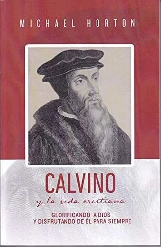 Calvino Y La Vida Cristiana - Glorificando A Dios Horton