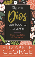 Sigue A Dios Con Todo Tu Corazón - Elizabeth George