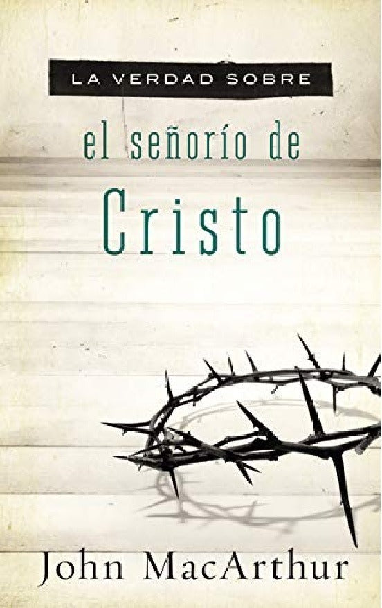 La Verdad Sobre El Señorio De Cristo - John Macarthur