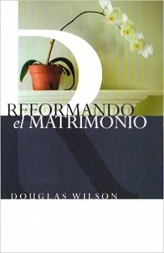 Reformando El Matrimonio Douglas Wilson