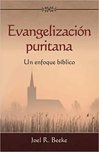 Evangelización Puritana - Un Enfoque Bíblico Joel Beeke