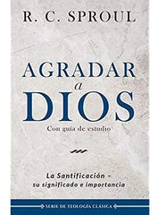 Agradar A Dios - La Santificación Su Significado Sproul