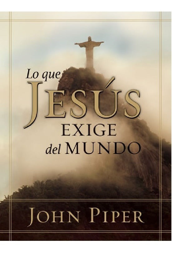 Lo Que Jesús Exige Del Mundo - John Piper