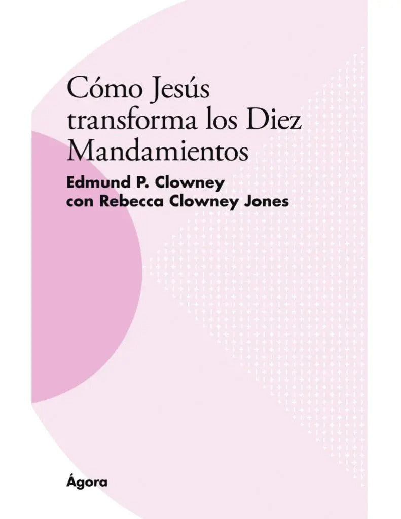 Como Jesus Transforma Los Diez Mandamientos Edmund P. Clowney y Rebecca Clowney Jones Andamio