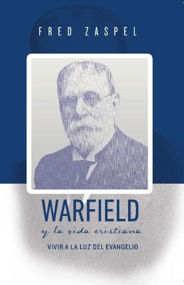 Warfield Y La Vida Cristiana Fred Zaspel - Faro De Gracia